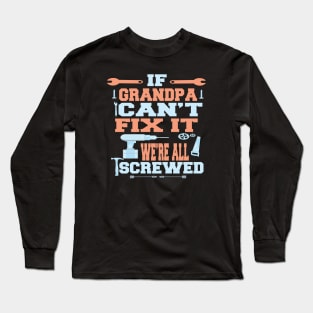 If Grandpa Can't Fix It  We're All Screwed : Funny Gift Long Sleeve T-Shirt